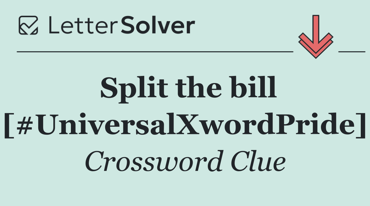 Split the bill [#UniversalXwordPride]