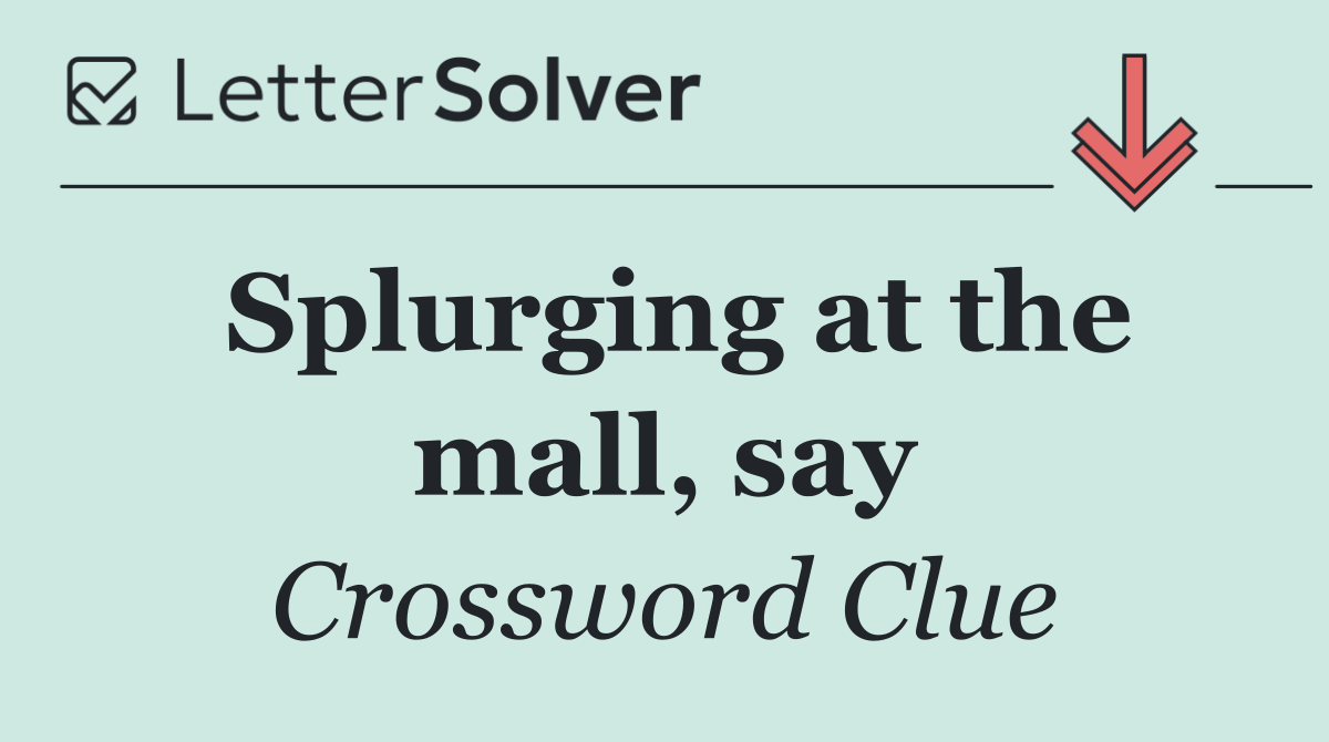 Splurging at the mall, say
