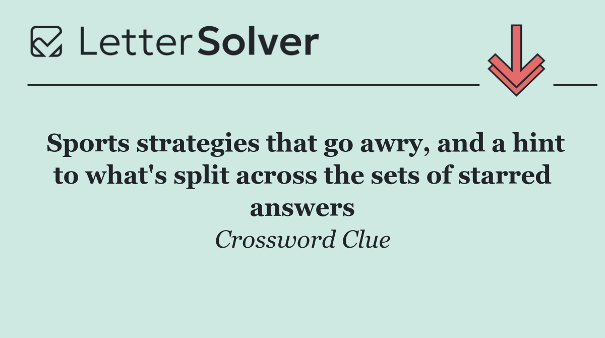 Sports strategies that go awry, and a hint to what's split across the sets of starred answers