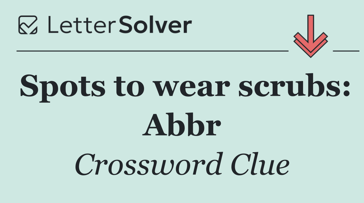 Spots to wear scrubs: Abbr