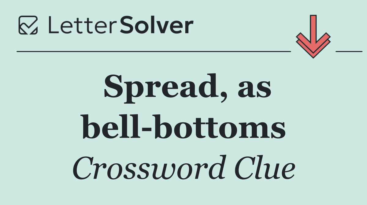 Spread, as bell bottoms