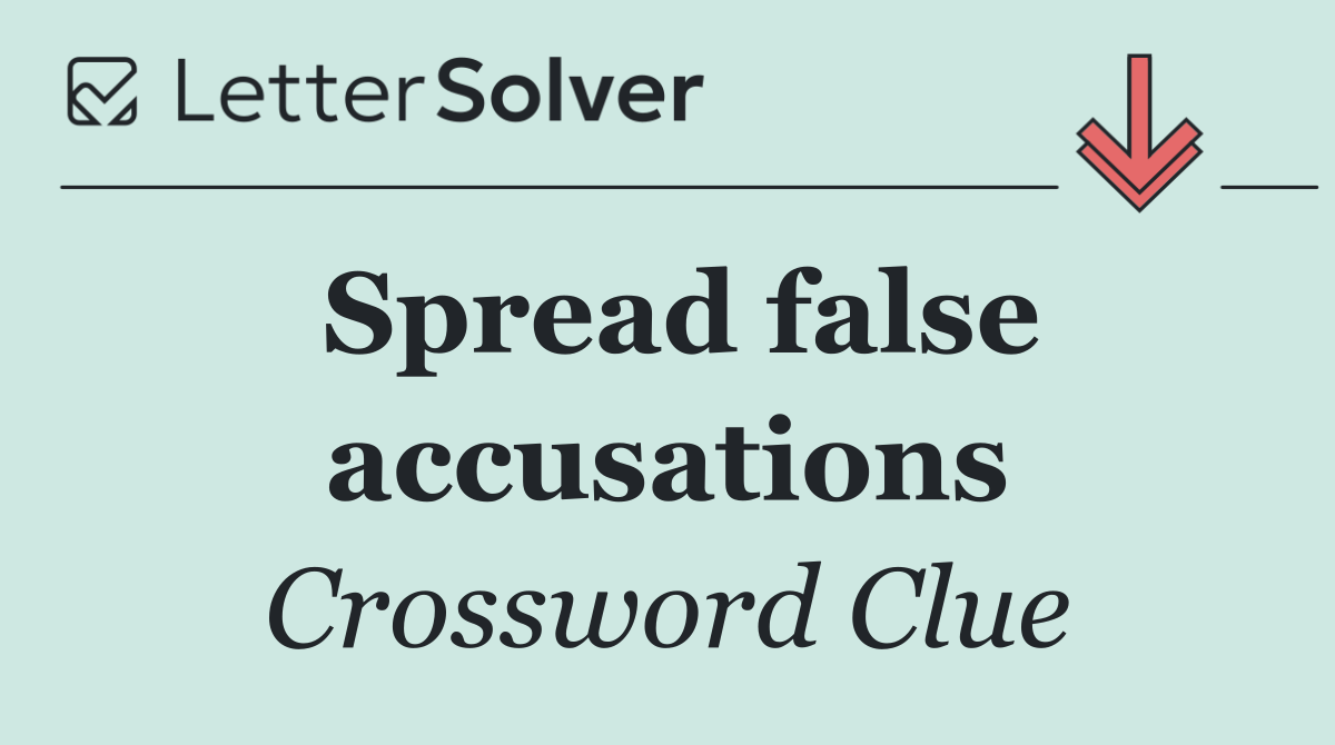 Spread false accusations