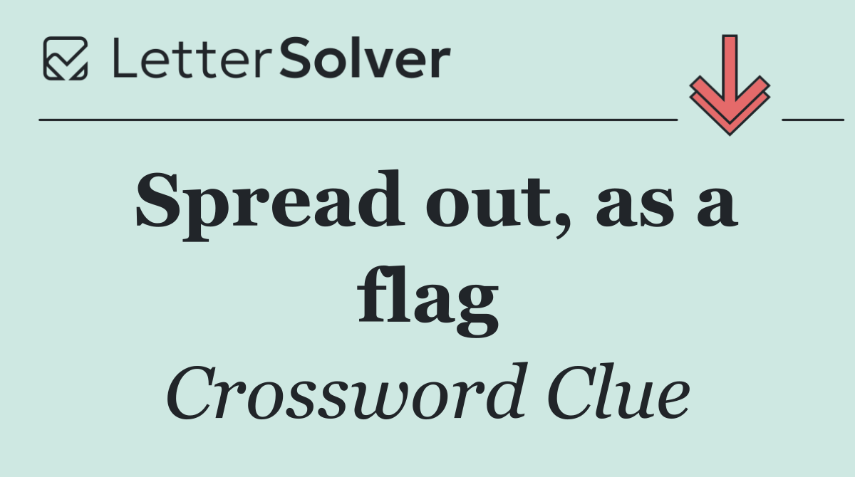 Spread out, as a flag
