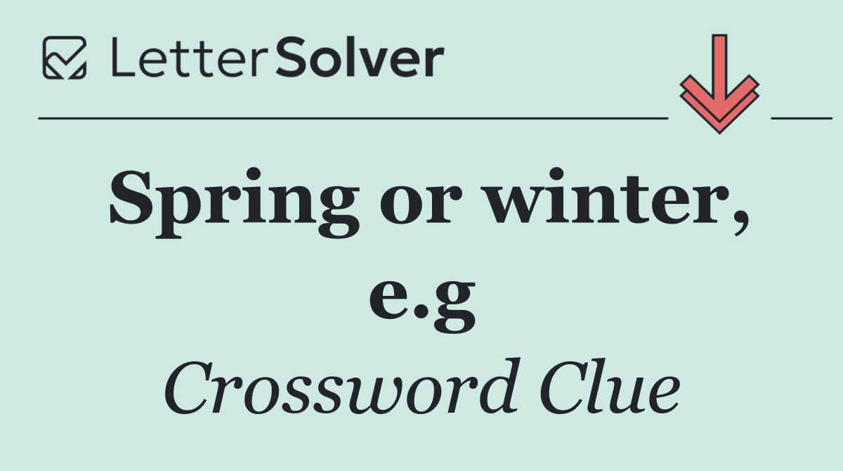 Spring or winter, e.g