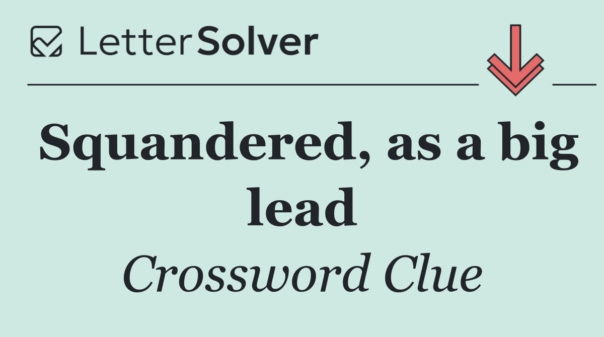 Squandered, as a big lead