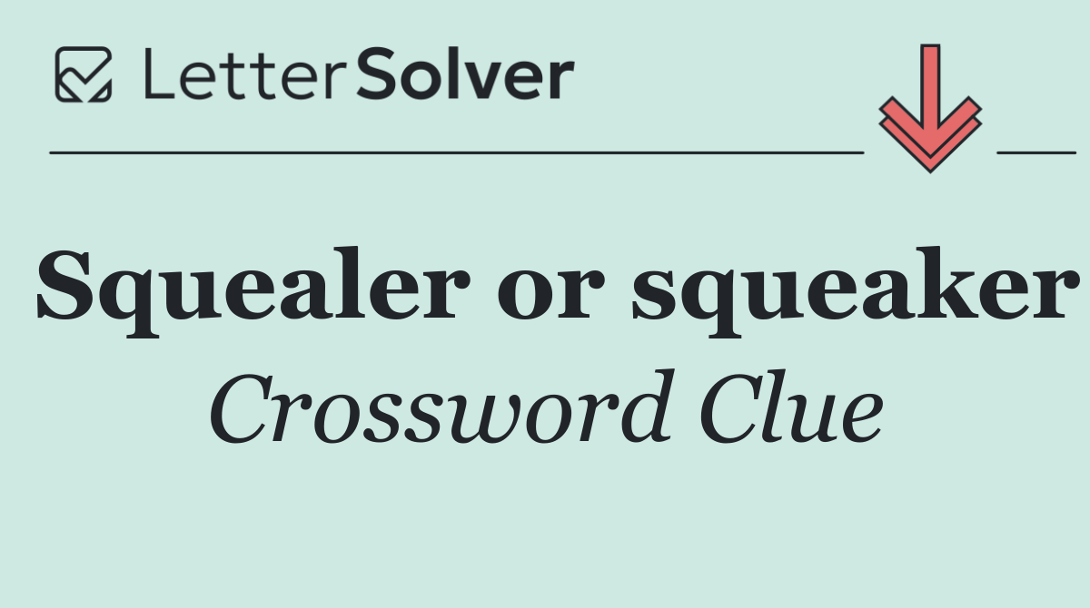 Squealer or squeaker