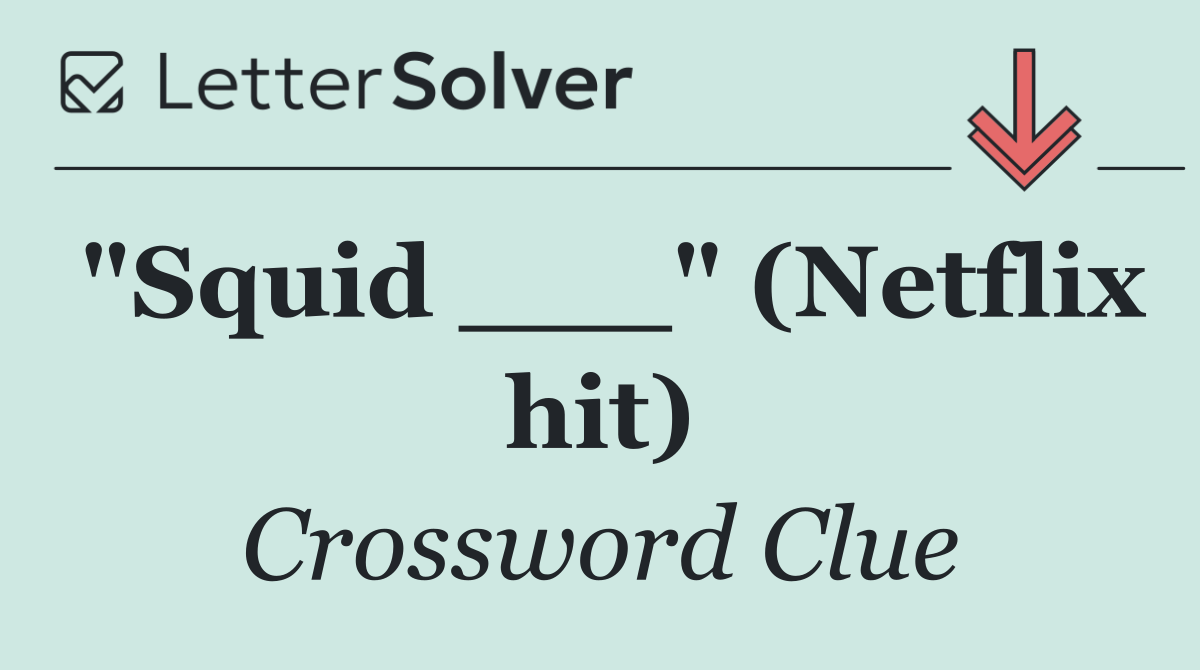 "Squid ___" (Netflix hit)