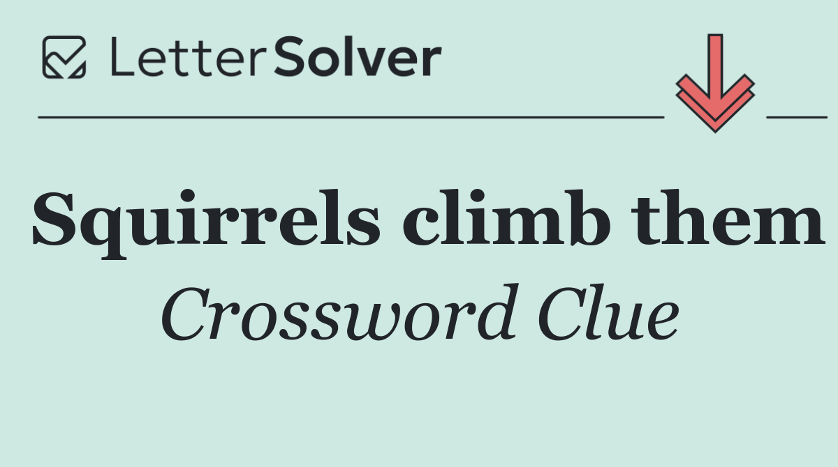 Squirrels climb them