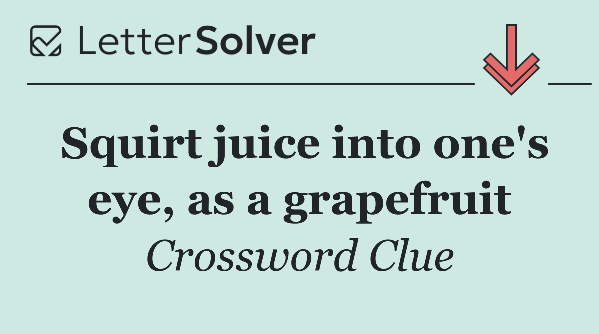 Squirt juice into one's eye, as a grapefruit