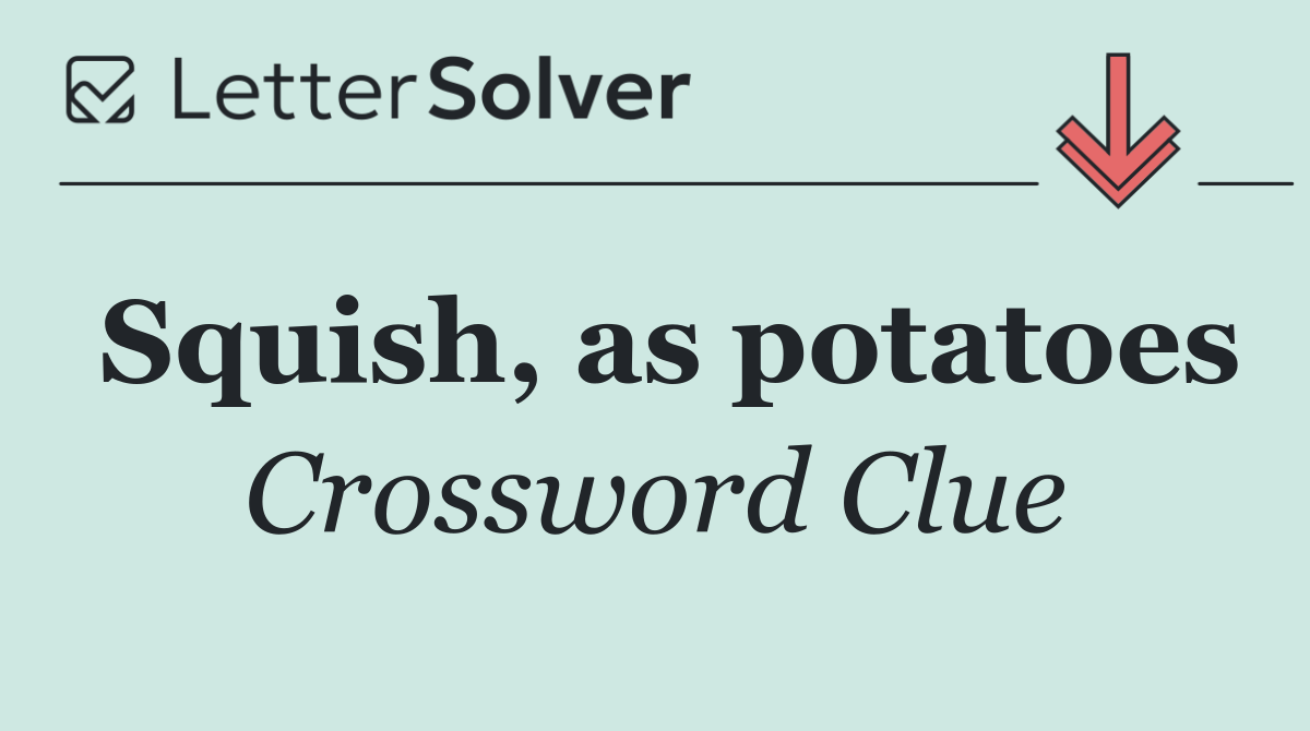 Squish, as potatoes