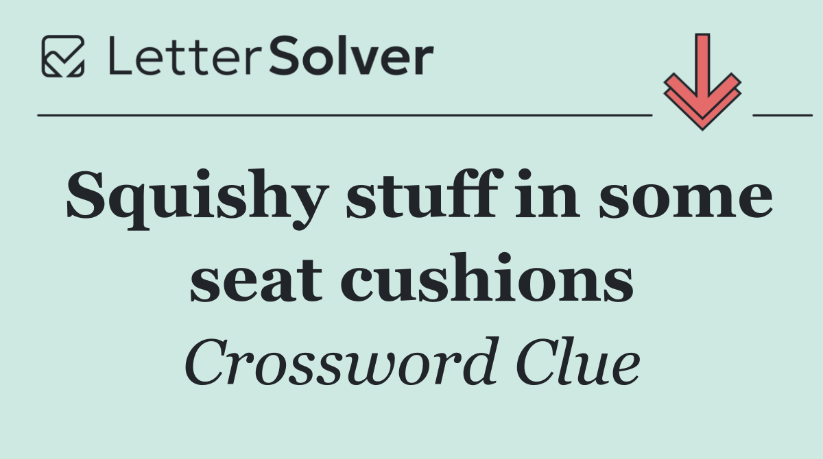 Squishy stuff in some seat cushions