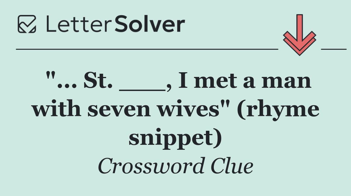 "... St. ___, I met a man with seven wives" (rhyme snippet)