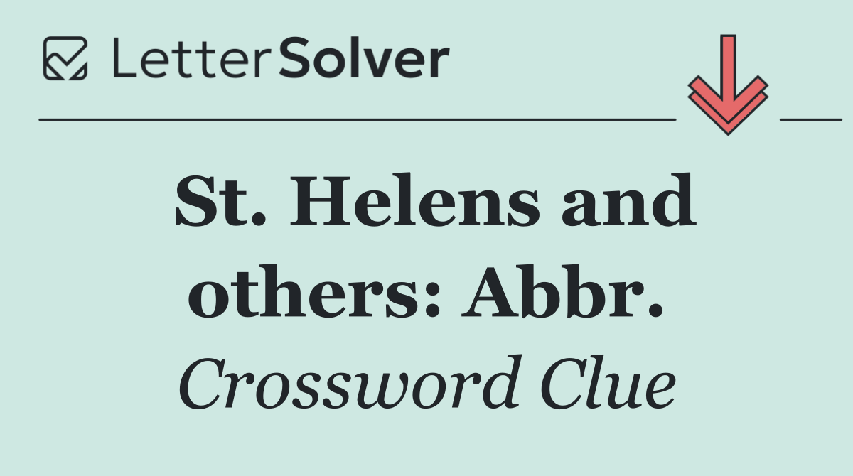 St. Helens and others: Abbr.