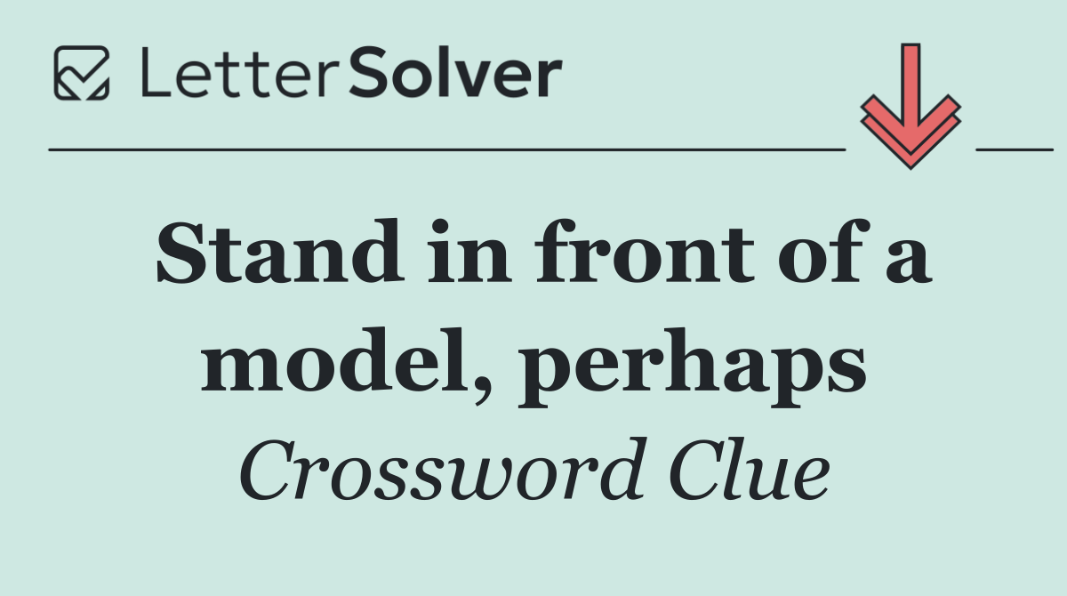 Stand in front of a model, perhaps