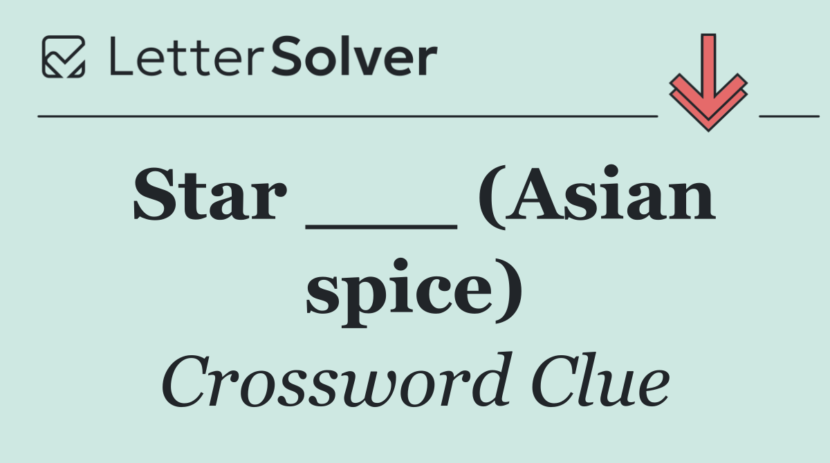Star ___ (Asian spice)