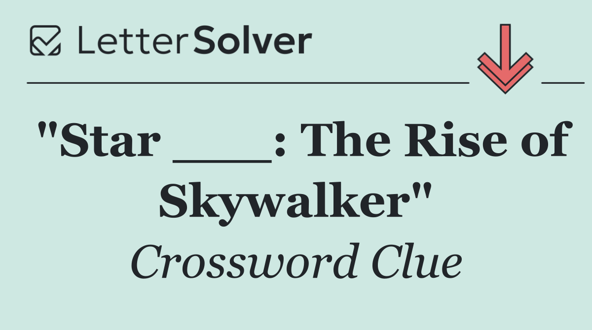 "Star ___: The Rise of Skywalker"