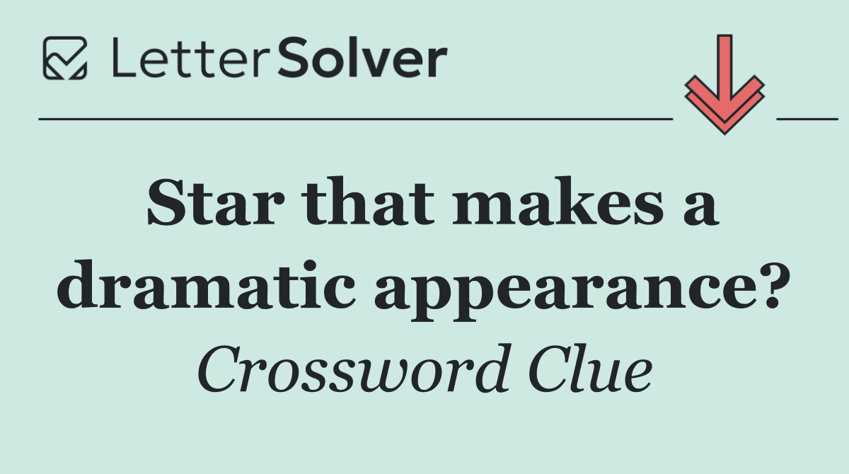 Star that makes a dramatic appearance?