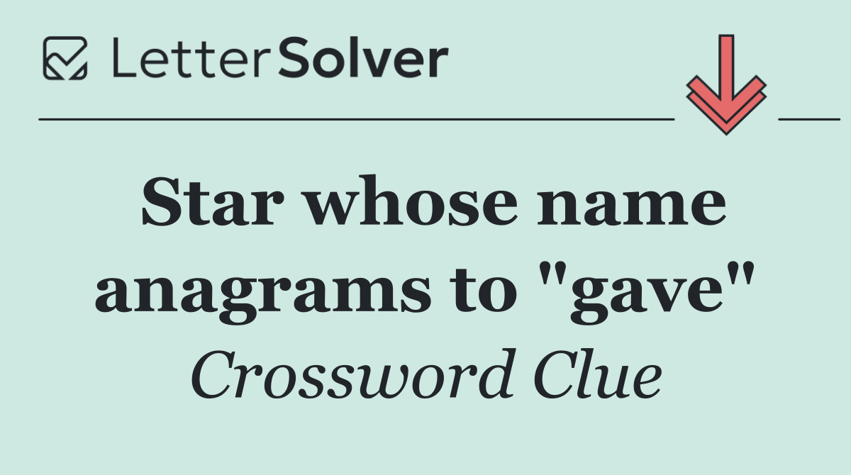 Star whose name anagrams to "gave"