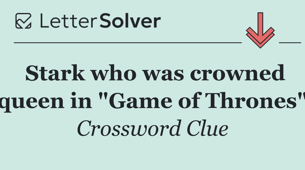 Stark who was crowned queen in "Game of Thrones"