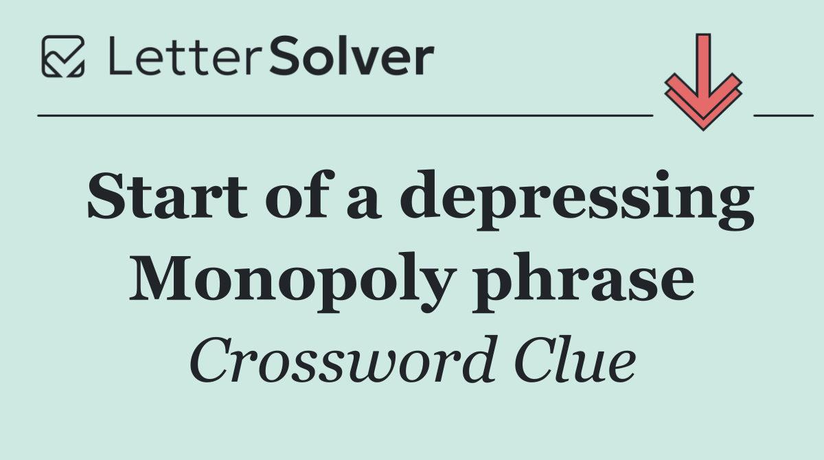Start of a depressing Monopoly phrase