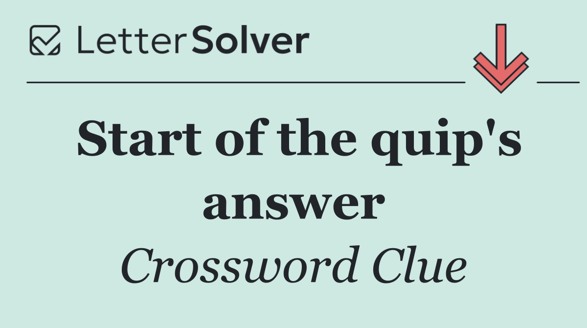 Start of the quip's answer