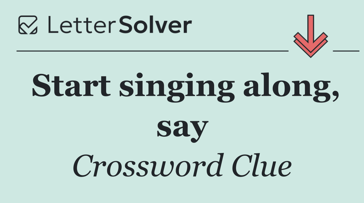 Start singing along, say