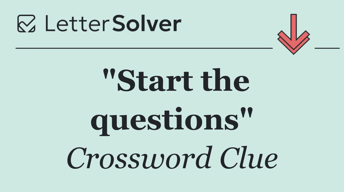 "Start the questions"