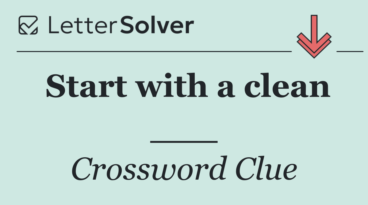 Start with a clean ___