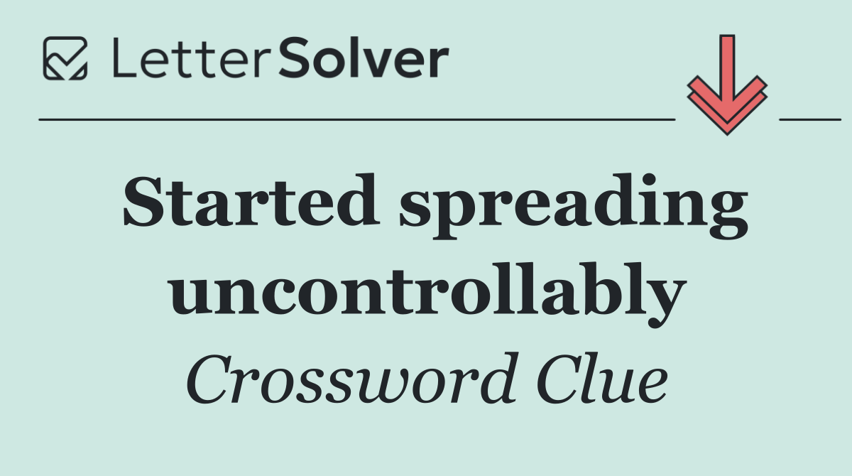 Started spreading uncontrollably