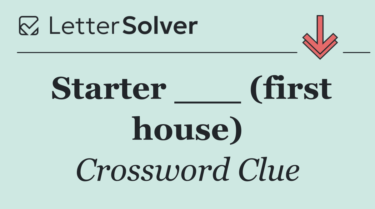 Starter ___ (first house)