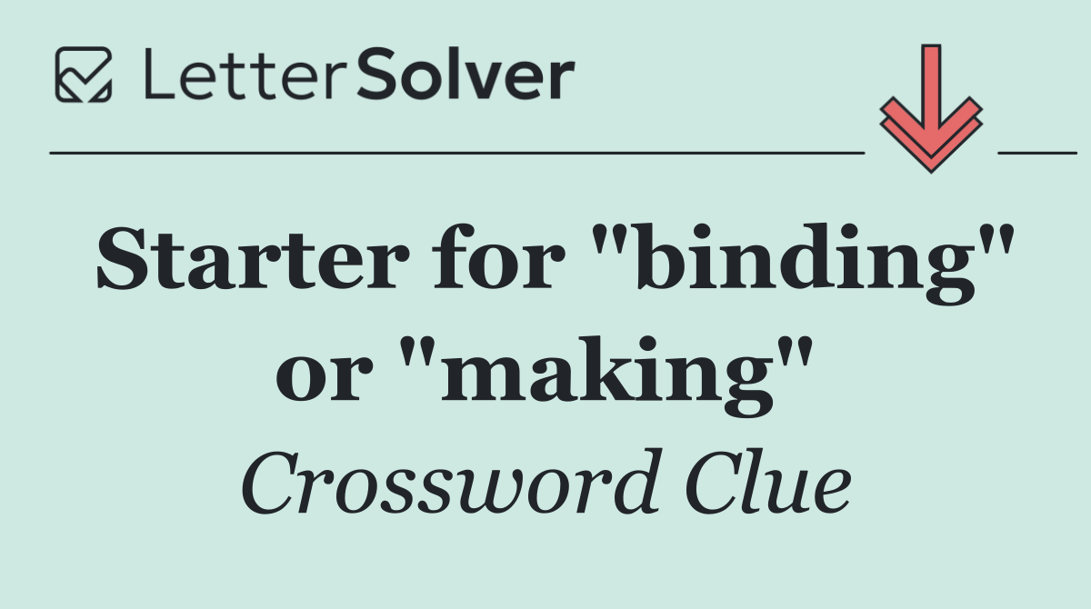 Starter for "binding" or "making"