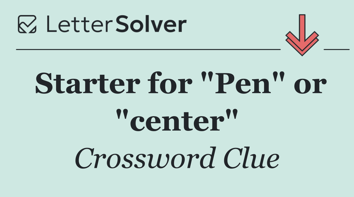 Starter for "Pen" or "center"