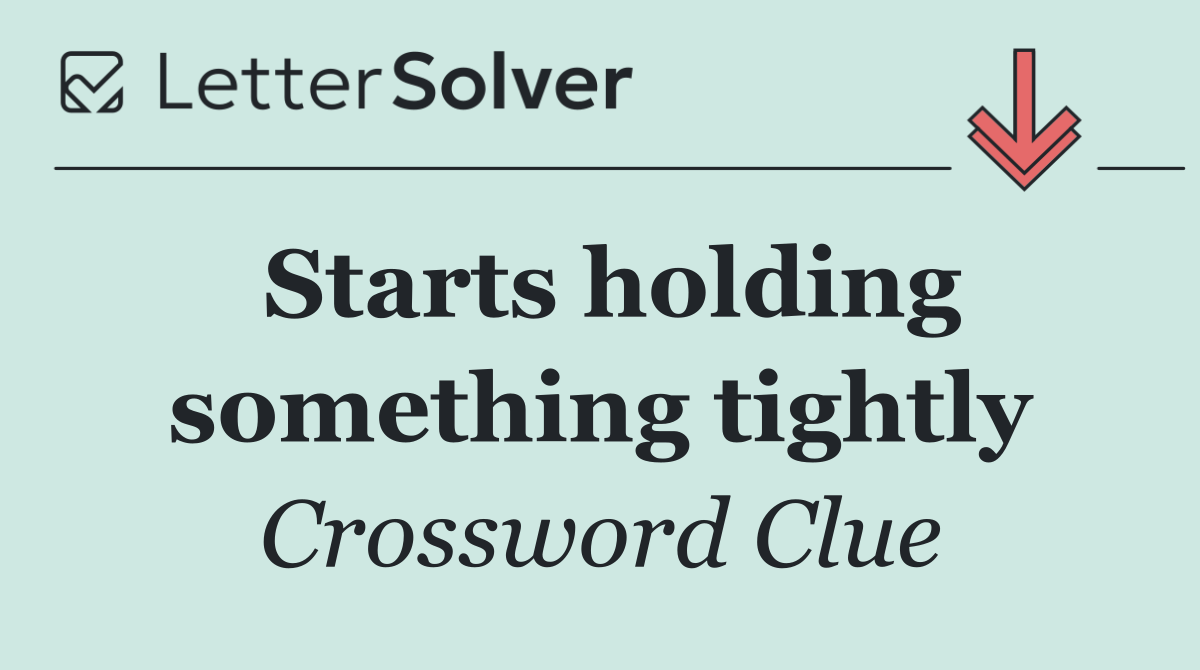 Starts holding something tightly