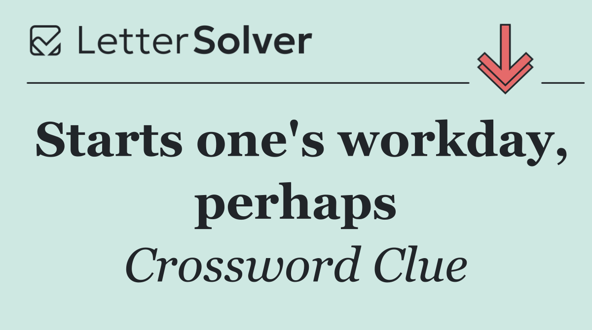 Starts one's workday, perhaps