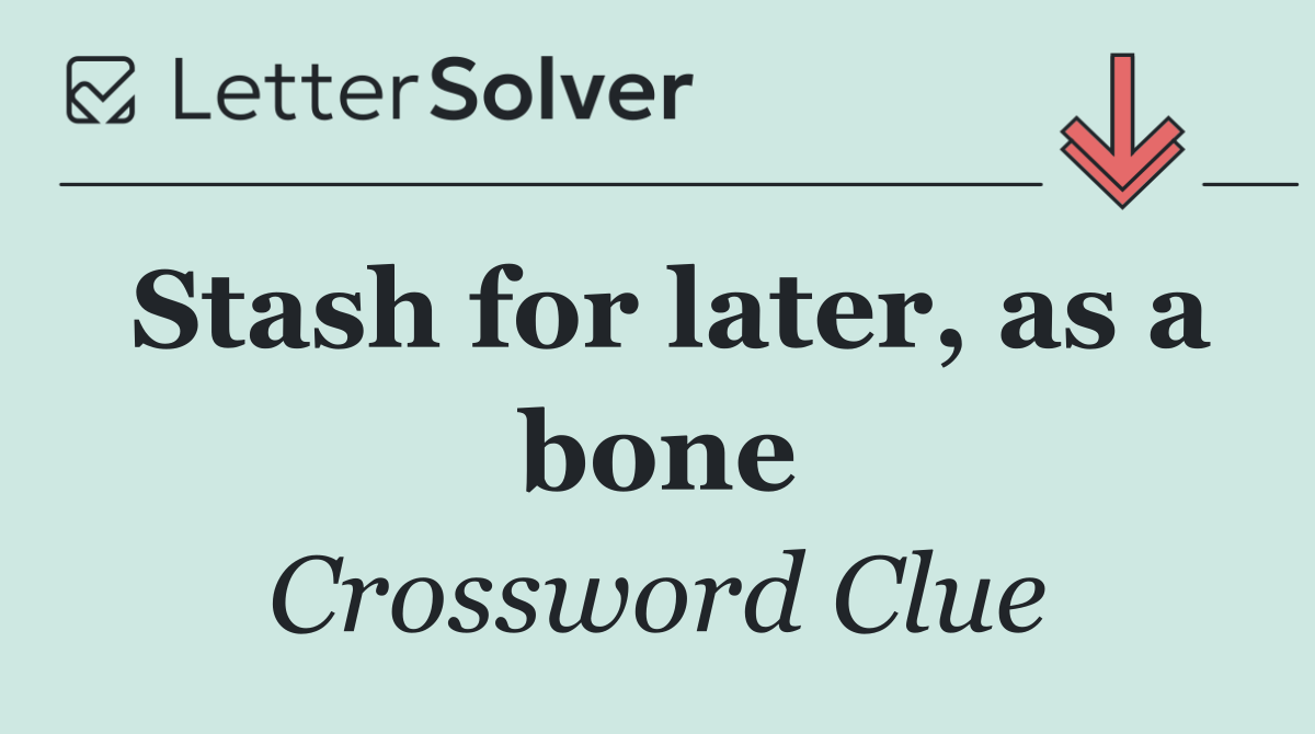 Stash for later, as a bone