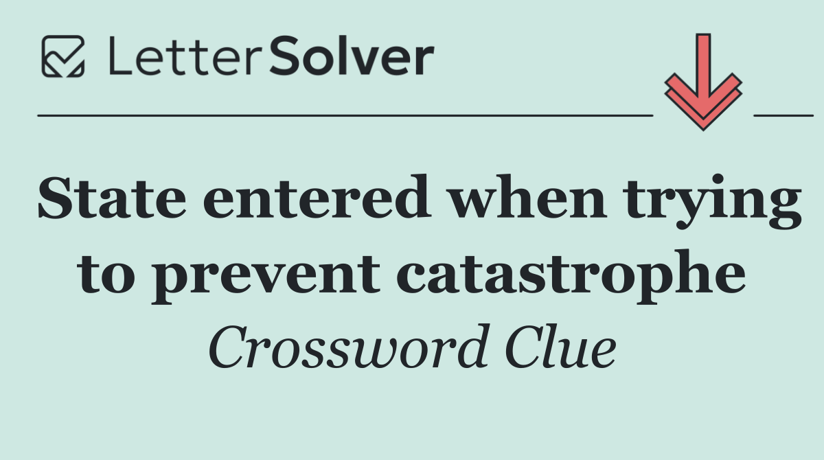 State entered when trying to prevent catastrophe