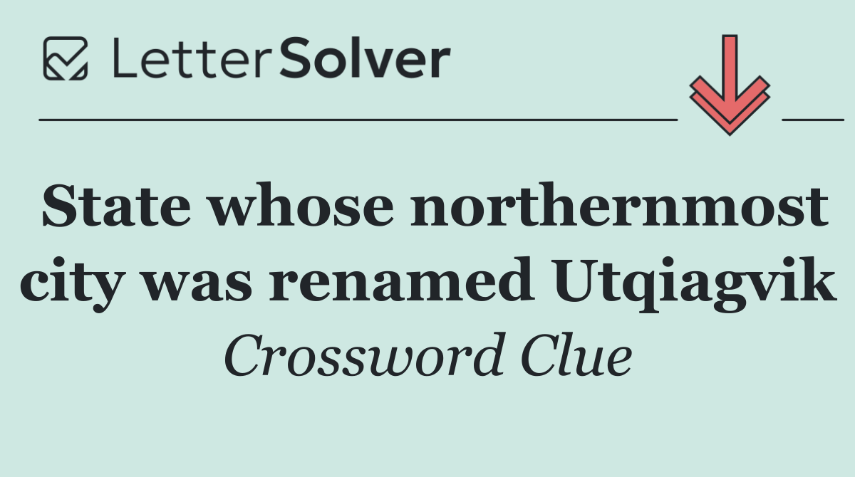 State whose northernmost city was renamed Utqiagvik