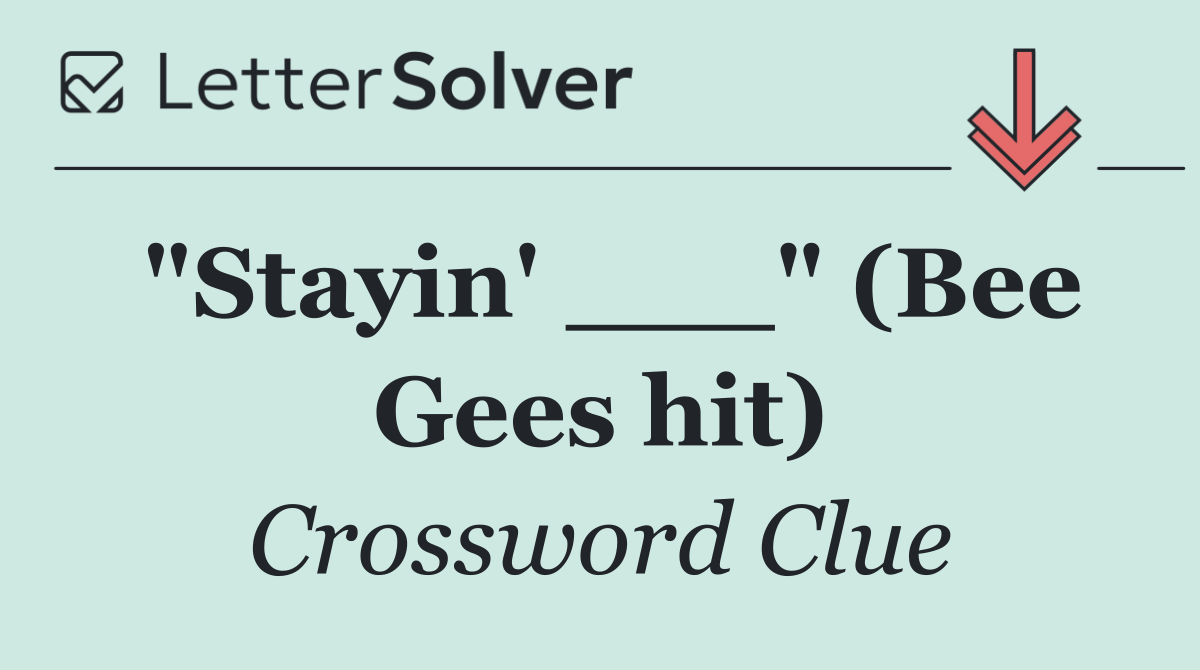 "Stayin' ___" (Bee Gees hit)