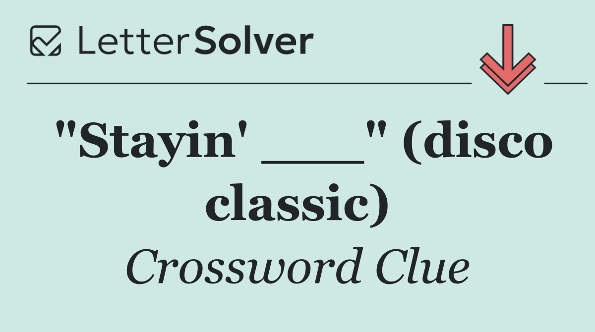 "Stayin' ___" (disco classic)
