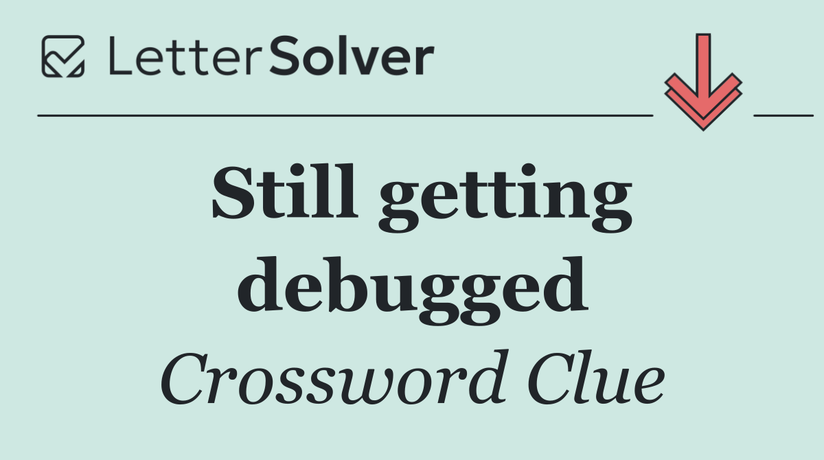 Still getting debugged