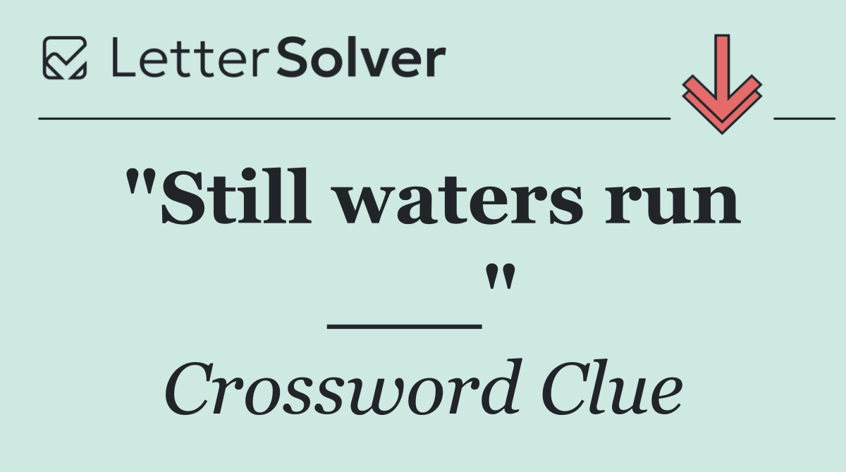 "Still waters run ___"