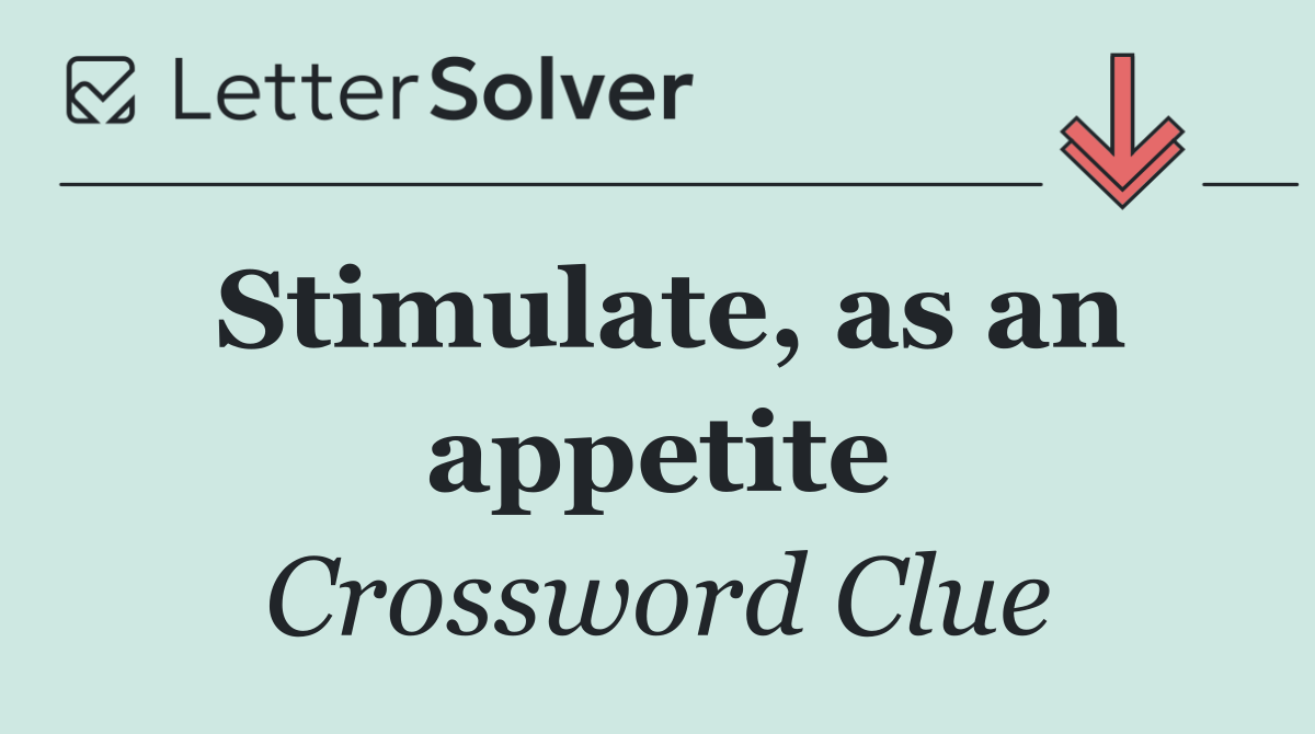 Stimulate, as an appetite