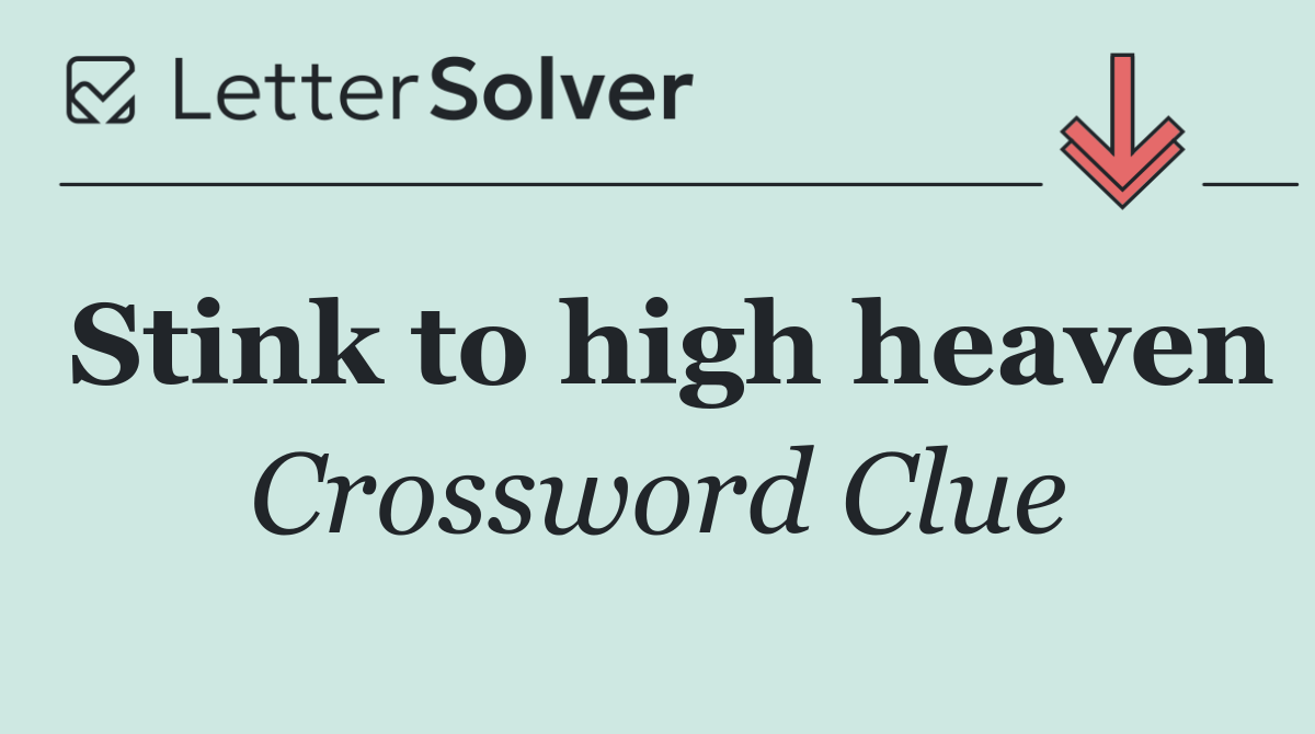 Stink to high heaven