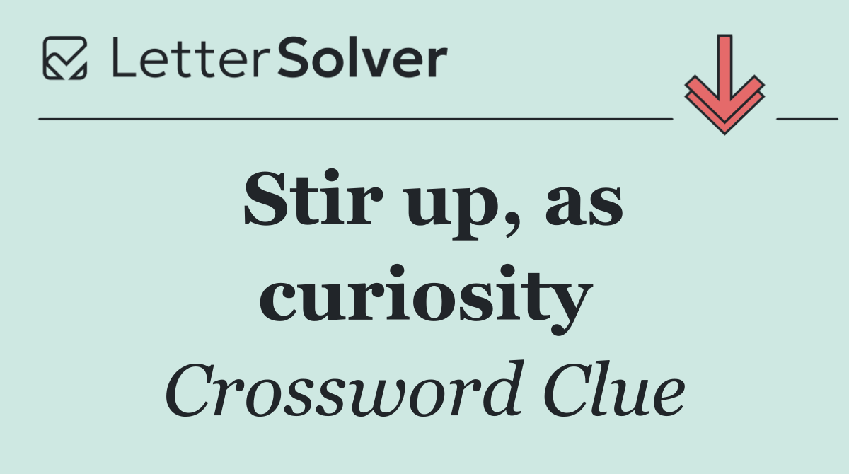 Stir up, as curiosity