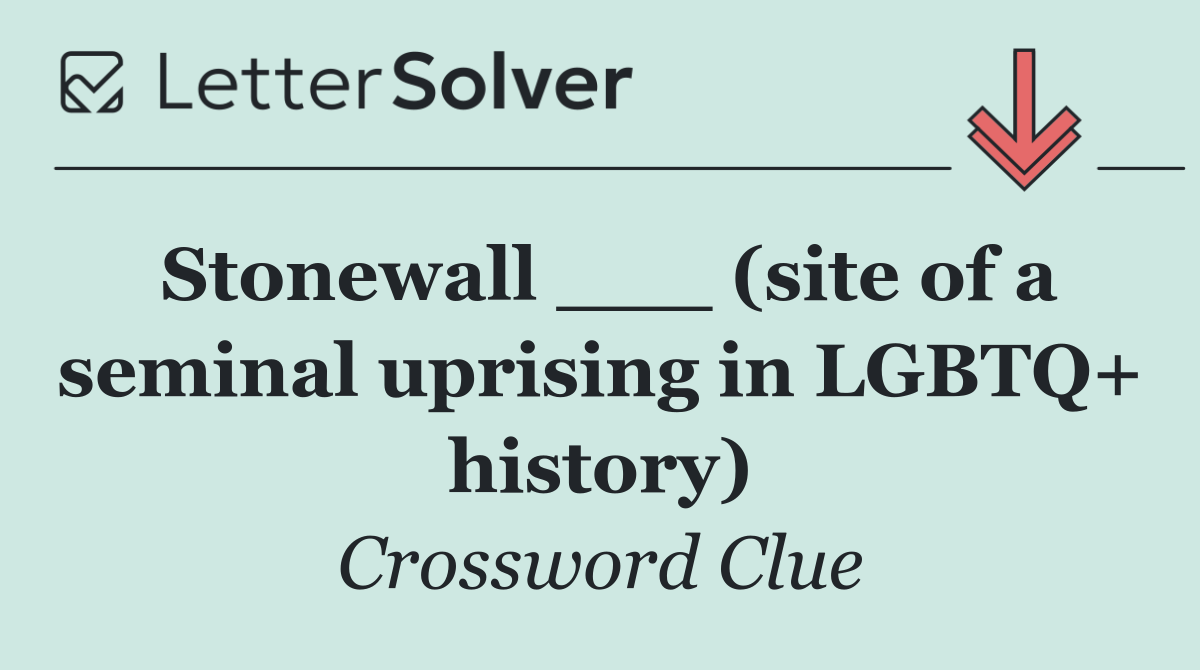 Stonewall ___ (site of a seminal uprising in LGBTQ+ history)