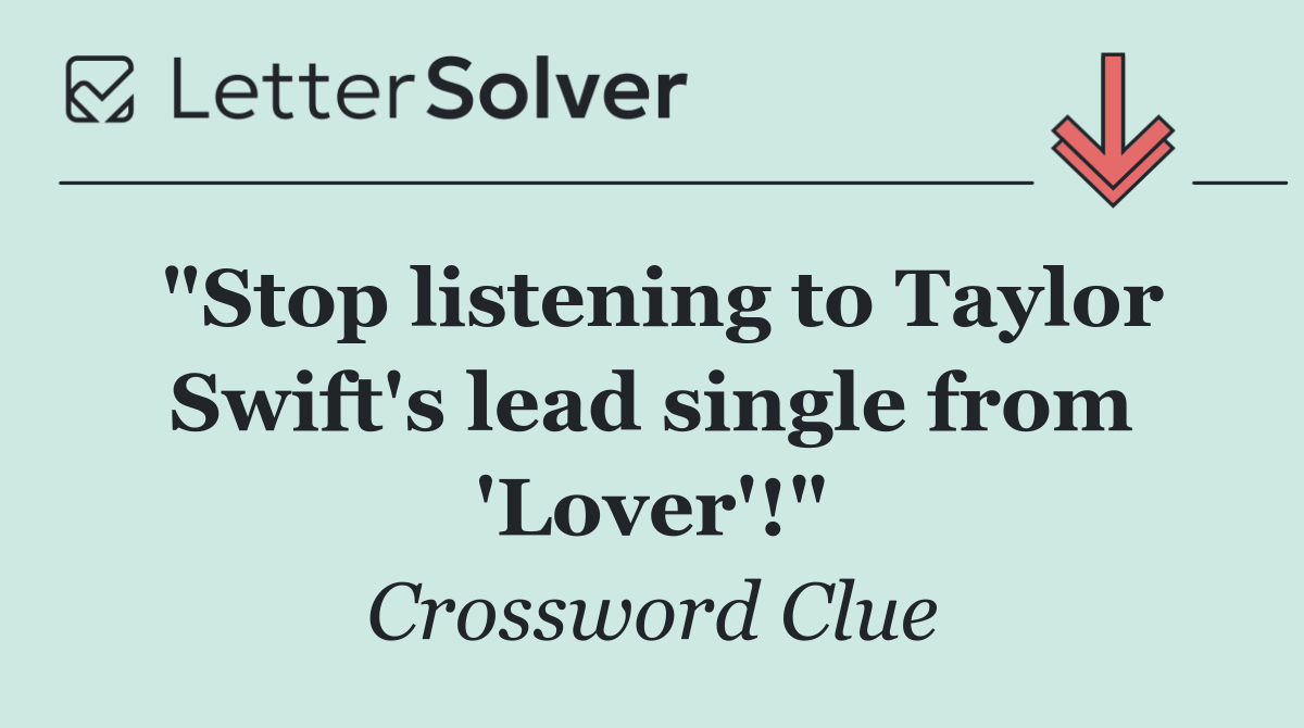 "Stop listening to Taylor Swift's lead single from 'Lover'!"