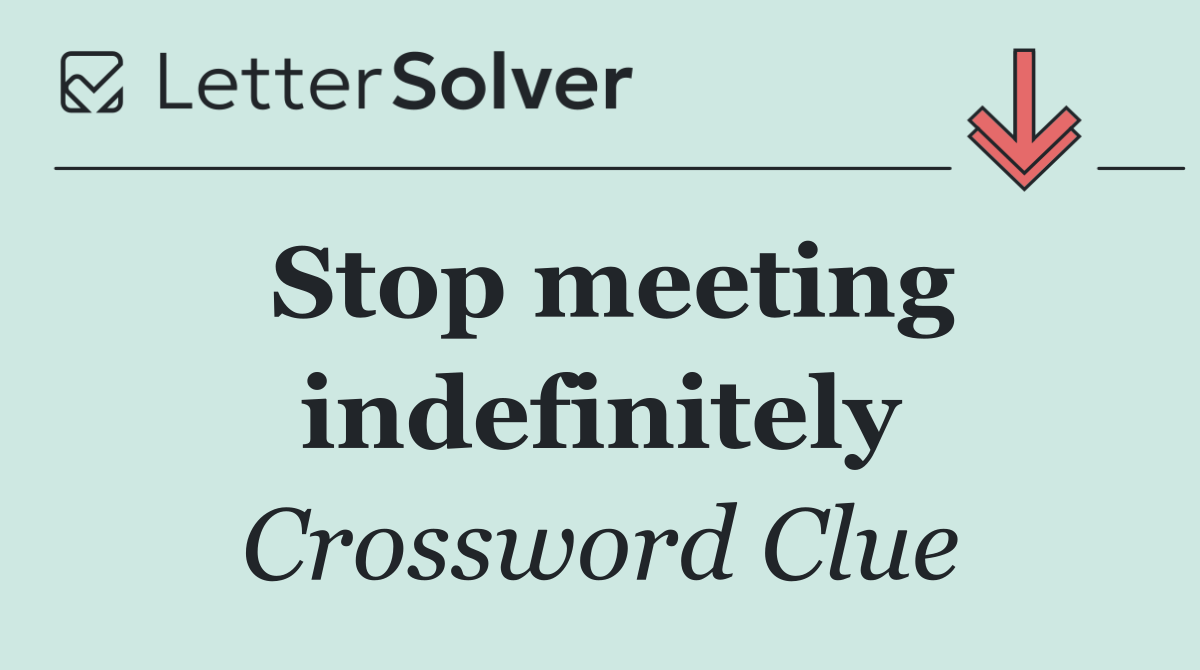Stop meeting indefinitely