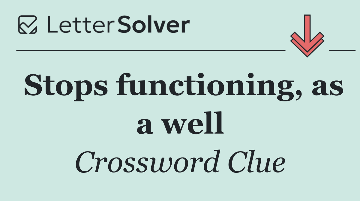 Stops functioning, as a well