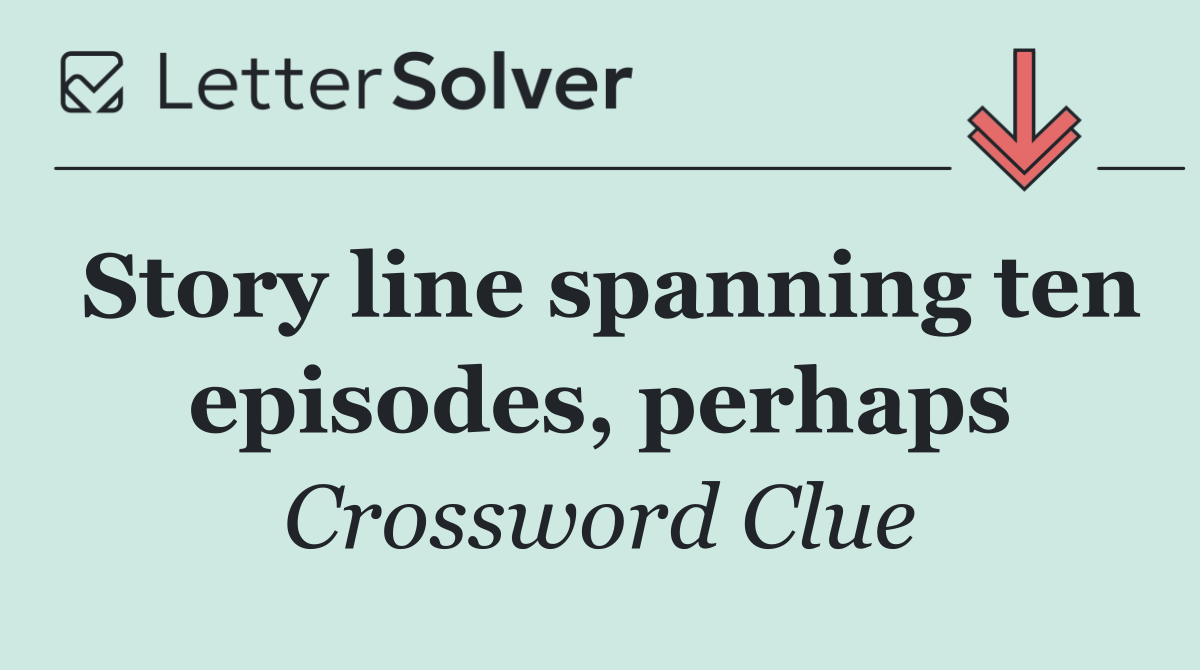 Story line spanning ten episodes, perhaps