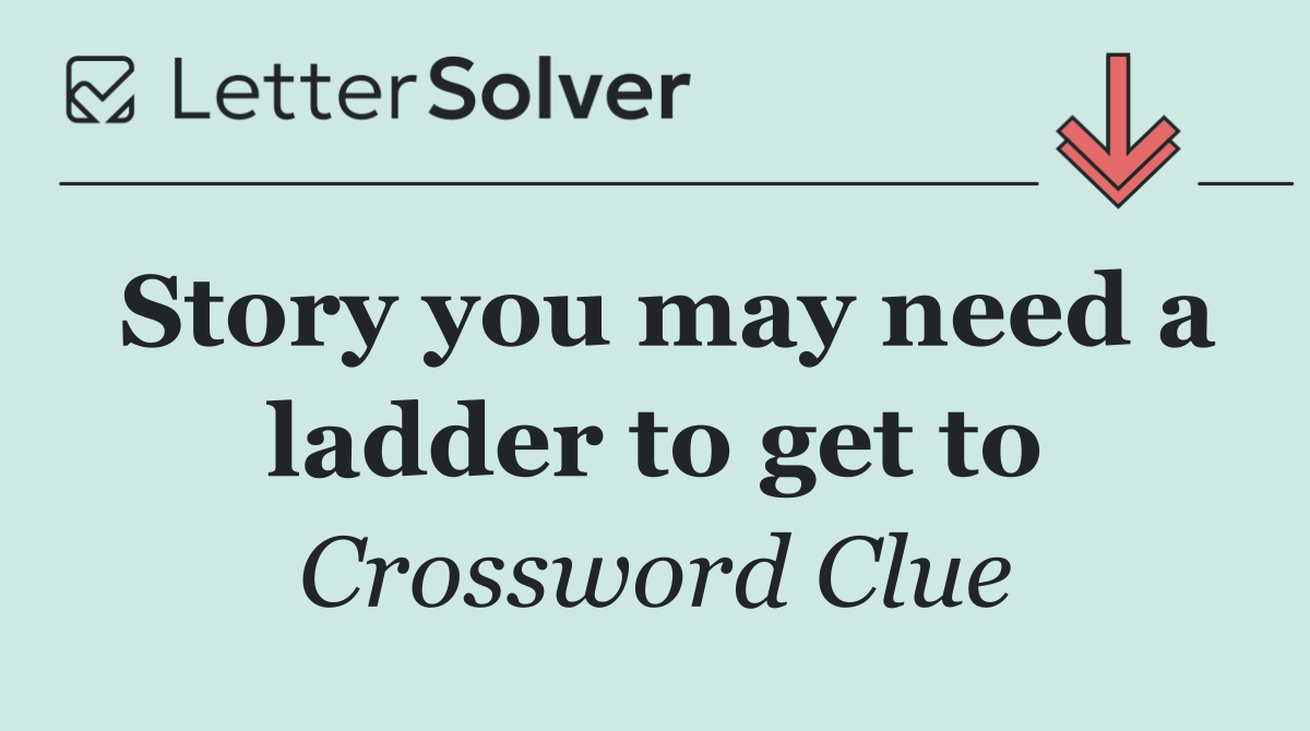 Story you may need a ladder to get to